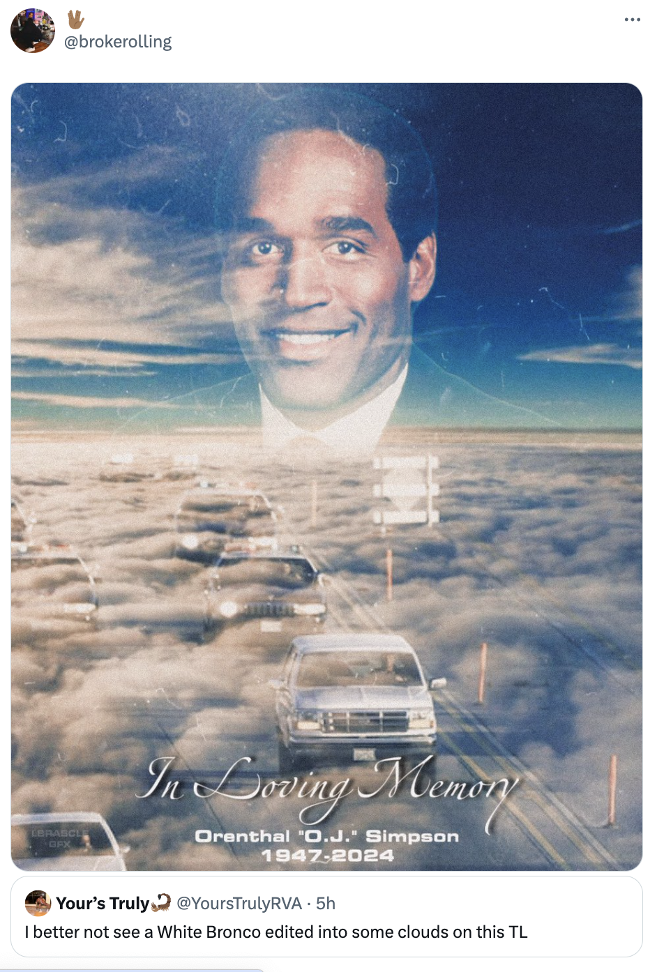 poster - In Loving Memory Your's Truly Orenthal "O.J. Simpson 19472024 YoursTrulyRVA5h I better not see a White Bronco edited into some clouds on this Tl